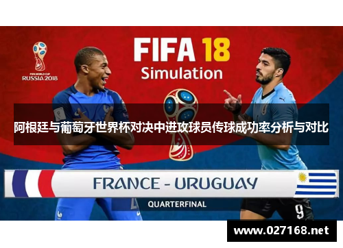 阿根廷与葡萄牙世界杯对决中进攻球员传球成功率分析与对比