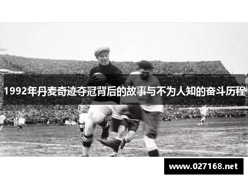 1992年丹麦奇迹夺冠背后的故事与不为人知的奋斗历程 1992年丹麦奇迹夺冠背后的故事与不为人知的奋斗历程
