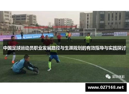中国足球运动员职业发展路径与生涯规划的有效指导与实践探讨 中国足球运动员职业发展路径与生涯规划的有效指导与实践探讨