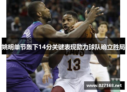 姚明单节轰下14分关键表现助力球队确立胜局