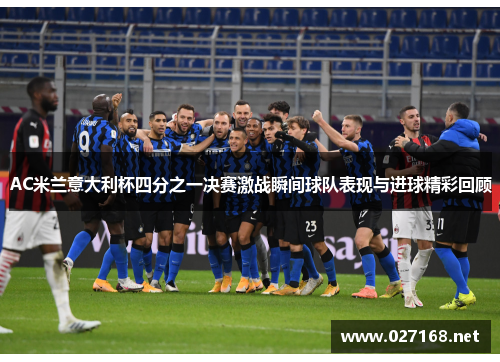 AC米兰意大利杯四分之一决赛激战瞬间球队表现与进球精彩回顾 AC米兰意大利杯四分之一决赛激战瞬间球队表现与进球精彩回顾