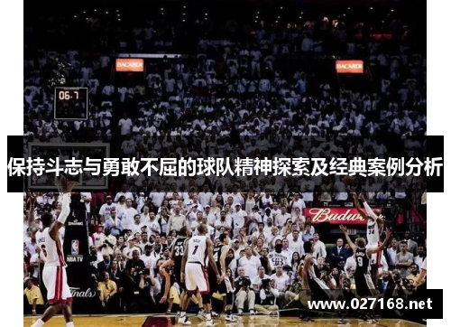 保持斗志与勇敢不屈的球队精神探索及经典案例分析