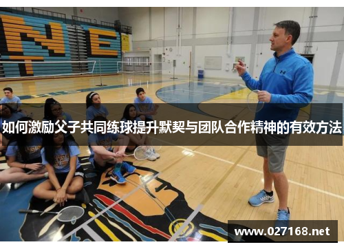 如何激励父子共同练球提升默契与团队合作精神的有效方法
