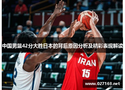 中国男篮42分大胜日本的背后原因分析及精彩表现解读