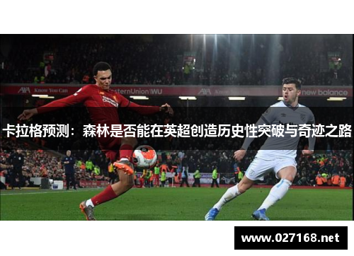 卡拉格预测:森林是否能在英超创造历史性突破与奇迹之路 卡拉格预测:森林是否能在英超创造历史性突破与奇迹之路