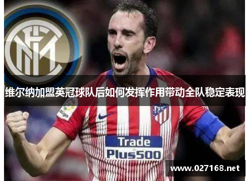 维尔纳加盟英冠球队后如何发挥作用带动全队稳定表现