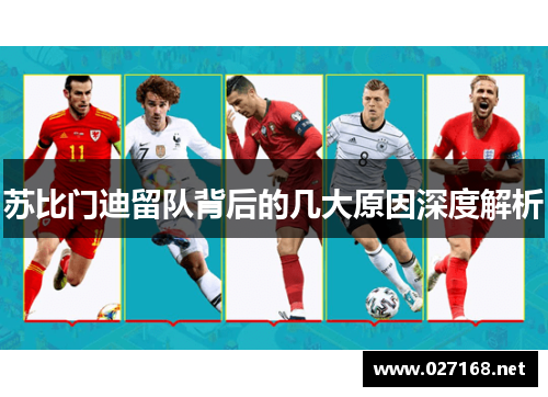 苏比门迪留队背后的几大原因深度解析