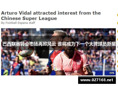 巴西联赛转会市场再掀风云 谁将成为下一个大牌球员新星